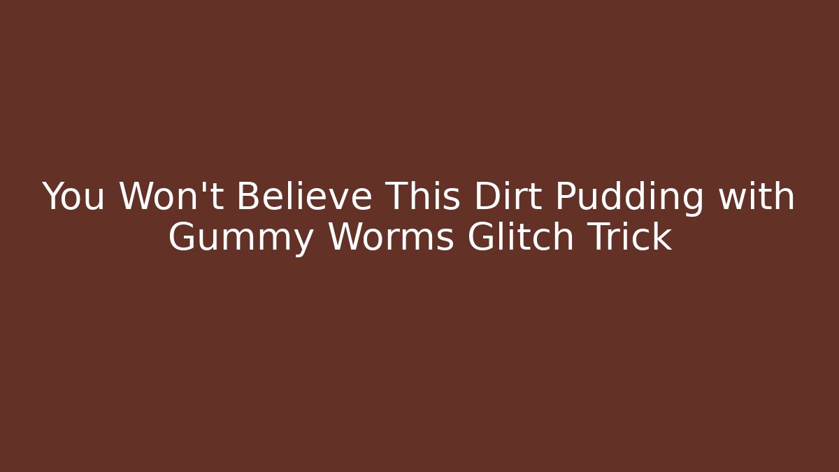 You Won't Believe This Dirt Pudding with Gummy Worms Glitch Trick