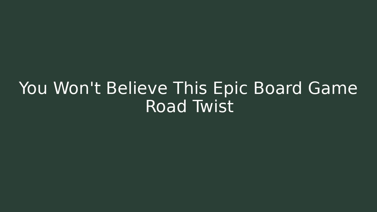 You Won't Believe This Epic Board Game Road Twist