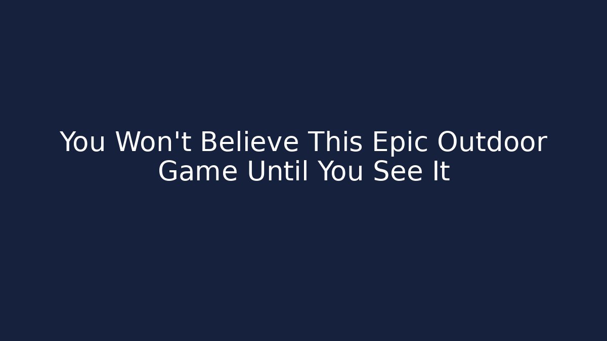 You Won't Believe This Epic Outdoor Game Until You See It