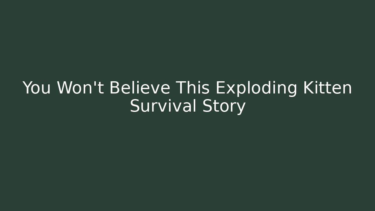 You Won't Believe This Exploding Kitten Survival Story - Método de Aprovação