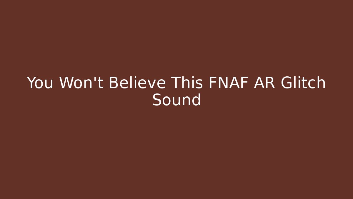 You Won't Believe This FNAF AR Glitch Sound