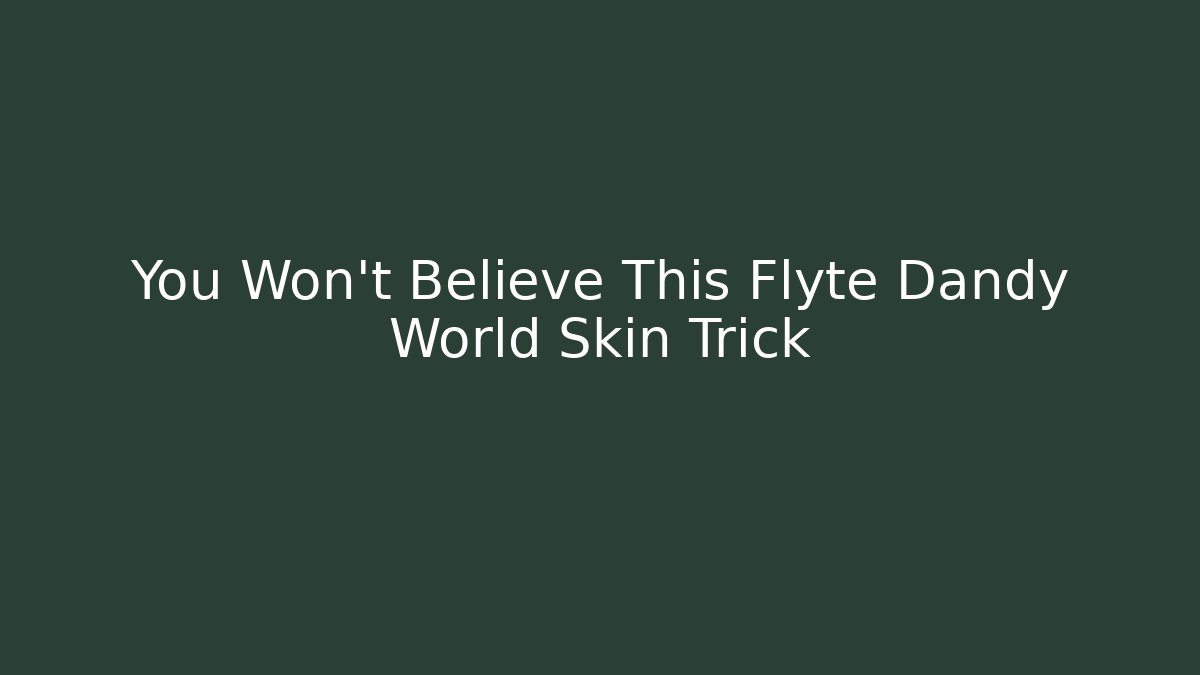 You Won't Believe This Flyte Dandy World Skin Trick