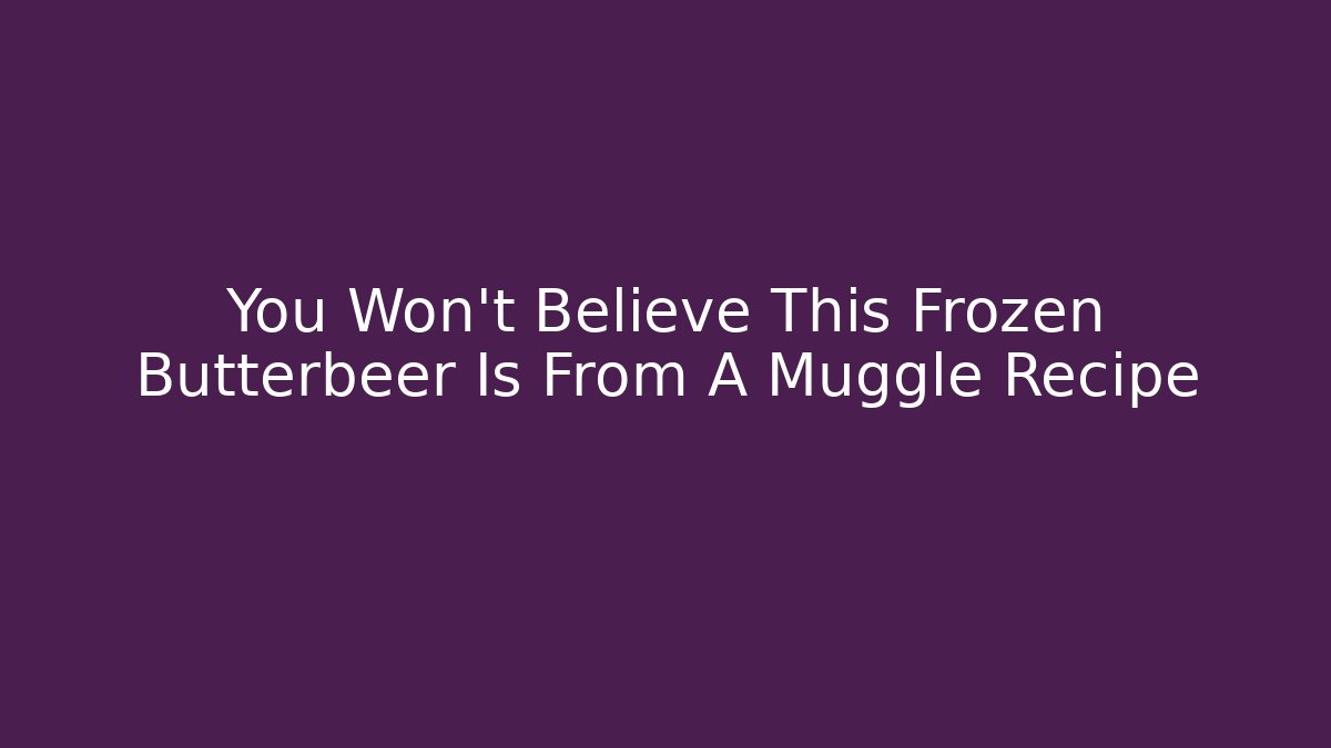 You Won't Believe This Frozen Butterbeer Is From A Muggle Recipe