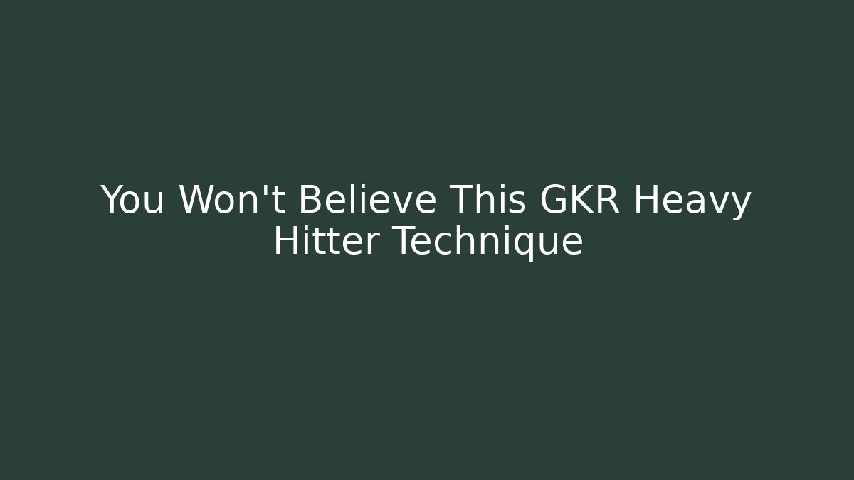 You Won't Believe This GKR Heavy Hitter Technique