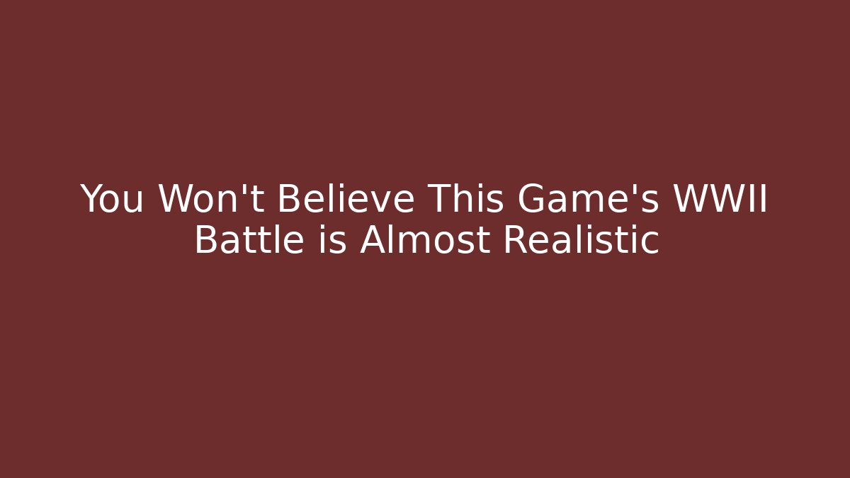 You Won't Believe This Game's WWII Battle is Almost Realistic
