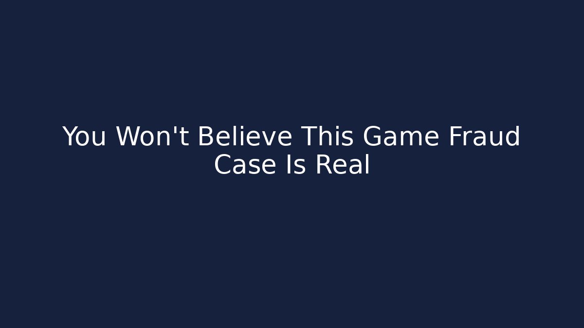 You Won't Believe This Game Fraud Case Is Real - Método de Aprovação