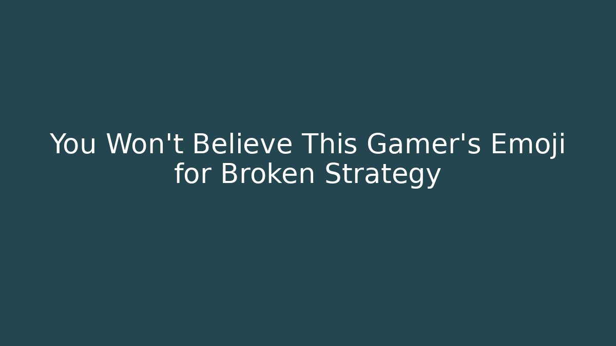 You Won't Believe This Gamer's Emoji for Broken Strategy