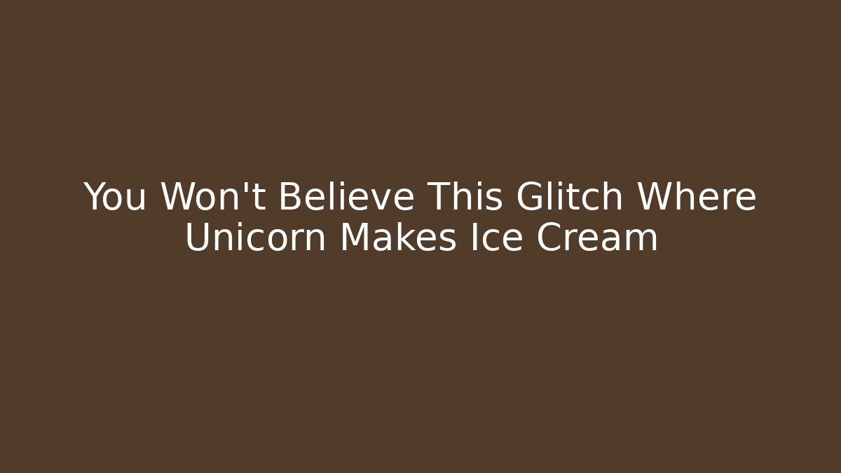 You Won't Believe This Glitch Where Unicorn Makes Ice Cream