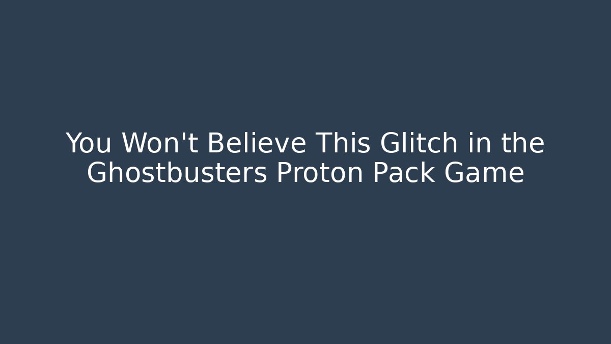 You Won't Believe This Glitch in the Ghostbusters Proton Pack Game