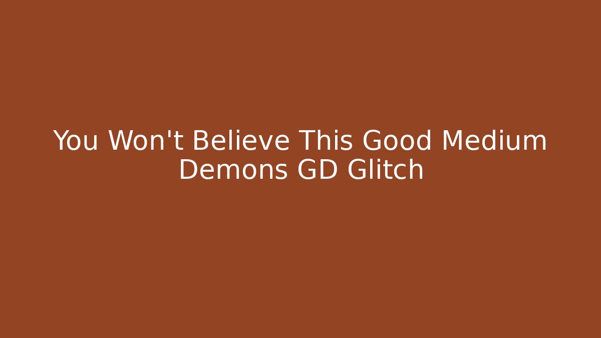 You Won't Believe This Good Medium Demons GD Glitch