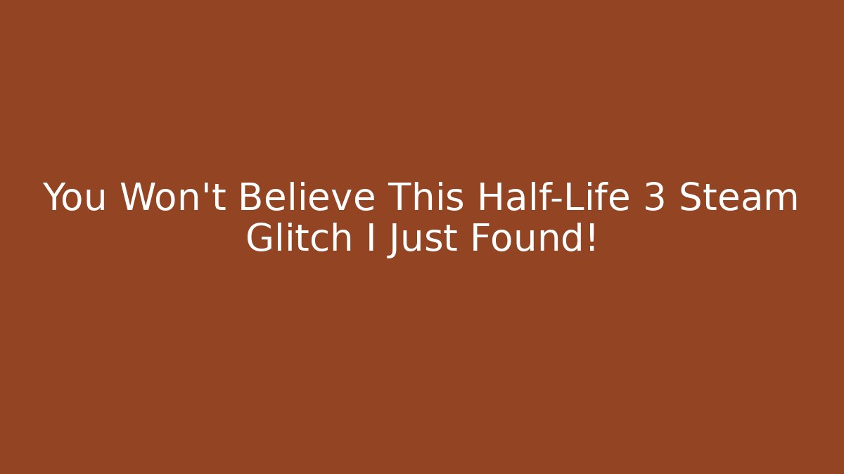 You Won't Believe This Half-Life 3 Steam Glitch I Just Found!