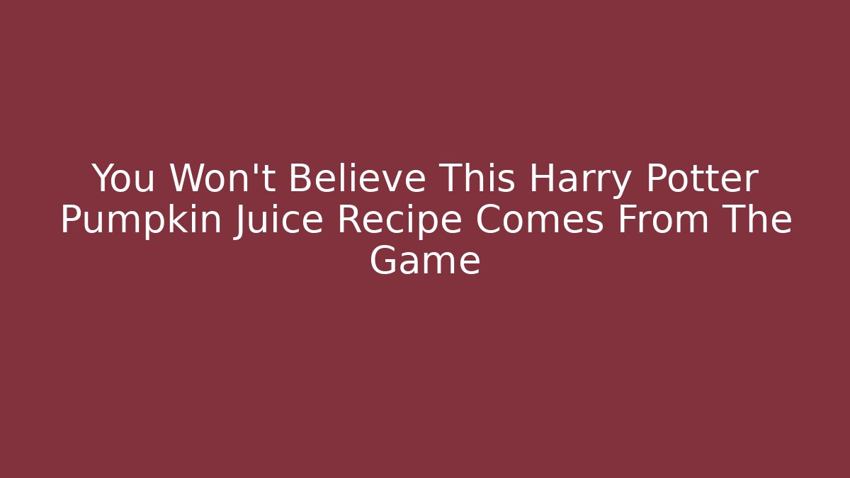 You Won't Believe This Harry Potter Pumpkin Juice Recipe Comes From The Game