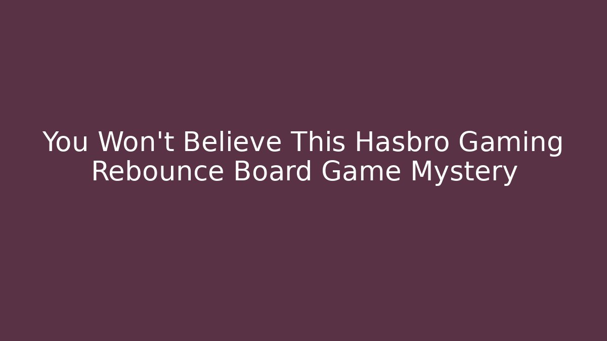 You Won't Believe This Hasbro Gaming Rebounce Board Game Mystery