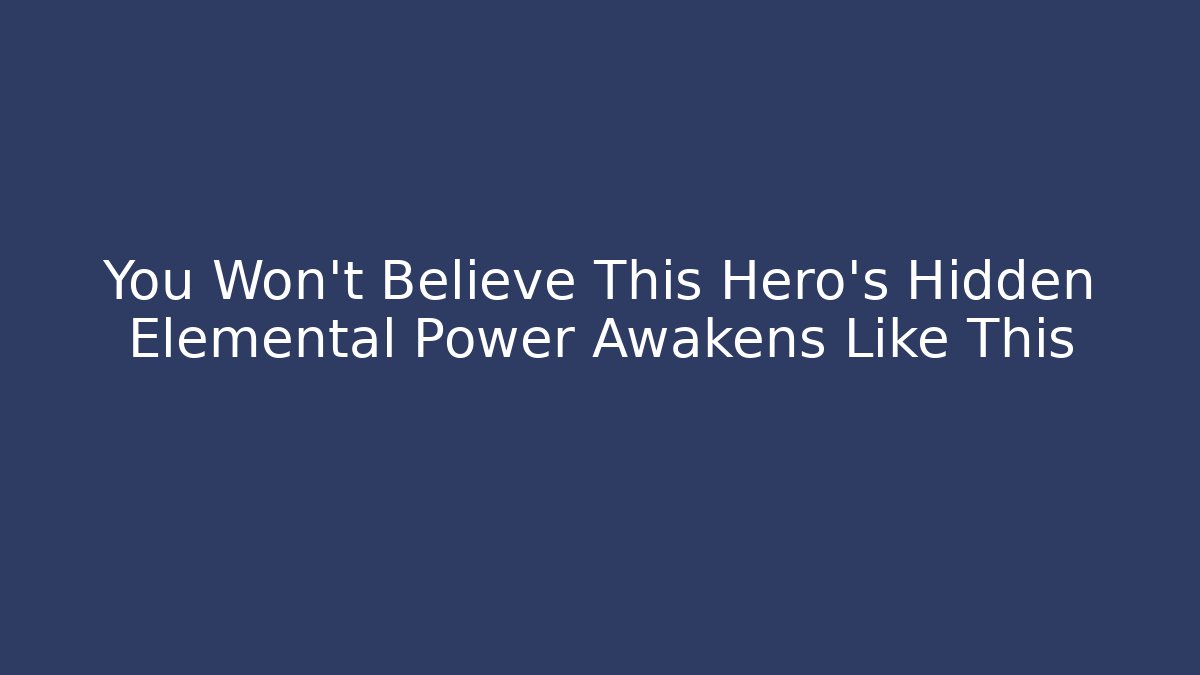 You Won't Believe This Hero's Hidden Elemental Power Awakens Like This