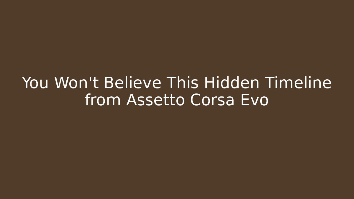 You Won't Believe This Hidden Timeline from Assetto Corsa Evo