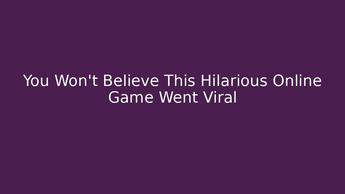 You Won't Believe This Hilarious Online Game Went Viral
