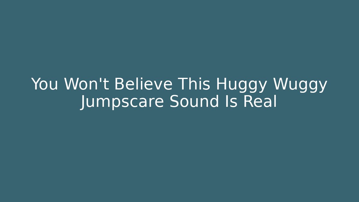 You Won't Believe This Huggy Wuggy Jumpscare Sound Is Real