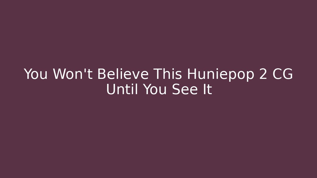You Won't Believe This Huniepop 2 CG Until You See It