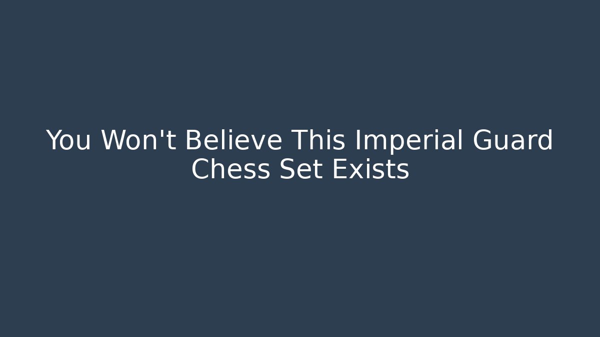 You Won't Believe This Imperial Guard Chess Set Exists