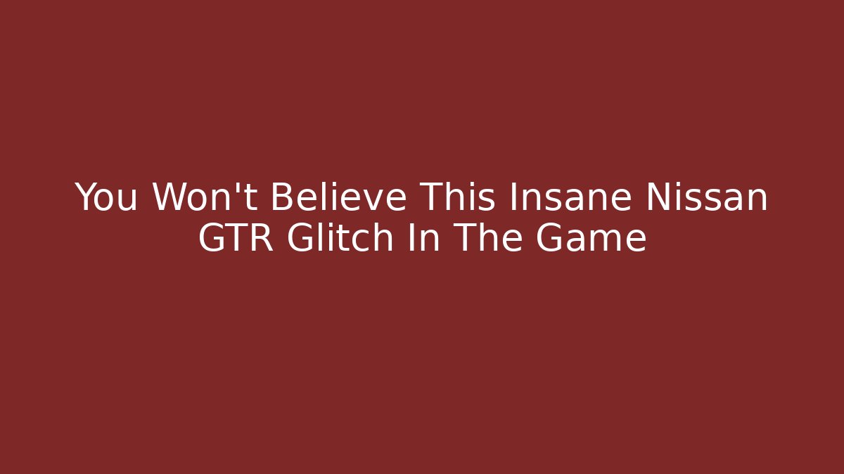 You Won't Believe This Insane Nissan GTR Glitch In The Game