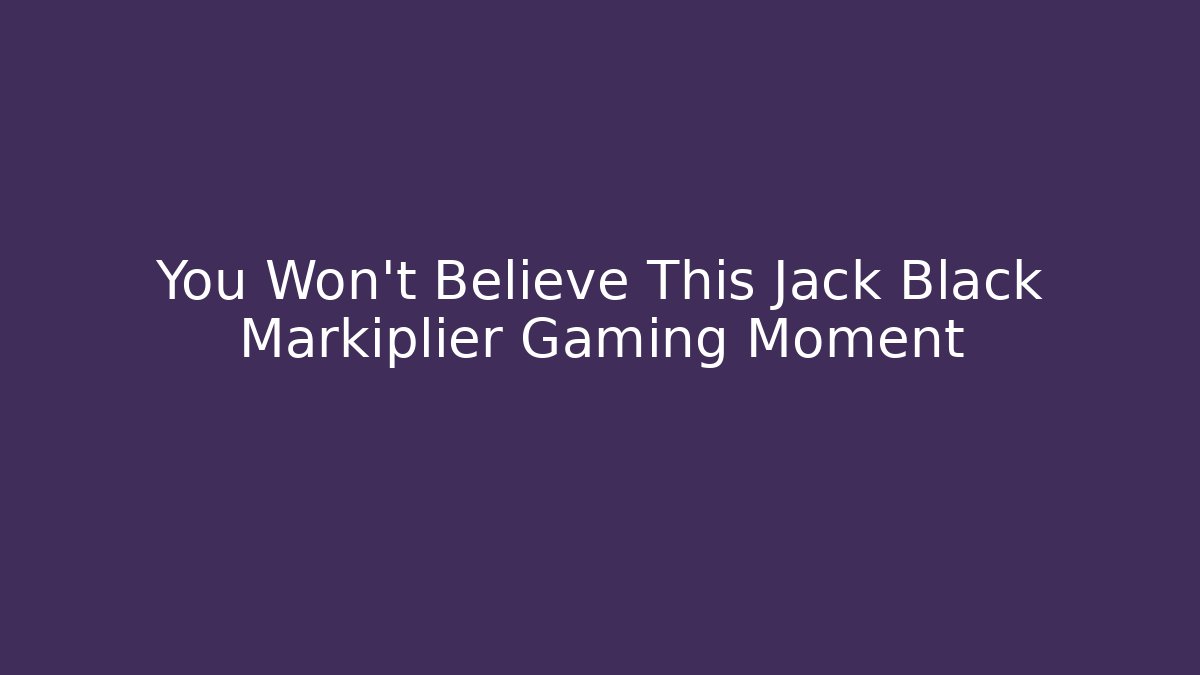 You Won't Believe This Jack Black Markiplier Gaming Moment