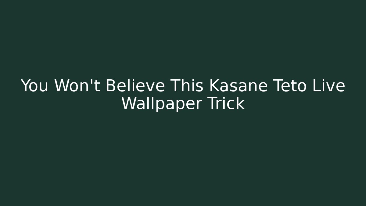 You Won't Believe This Kasane Teto Live Wallpaper Trick