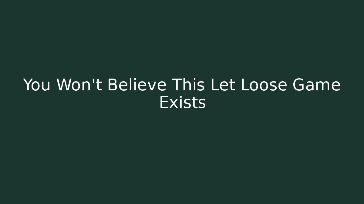 You Won't Believe This Let Loose Game Exists