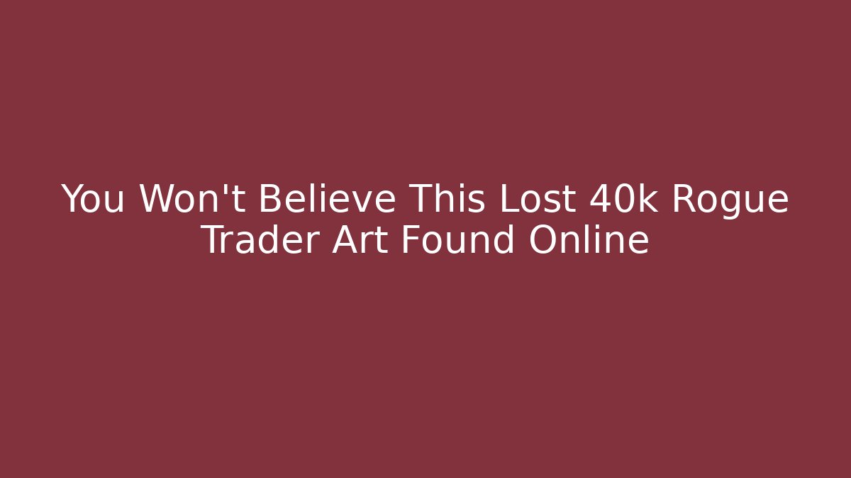 You Won't Believe This Lost 40k Rogue Trader Art Found Online