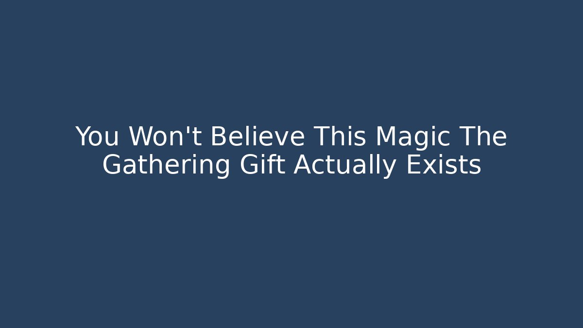 You Won't Believe This Magic The Gathering Gift Actually Exists