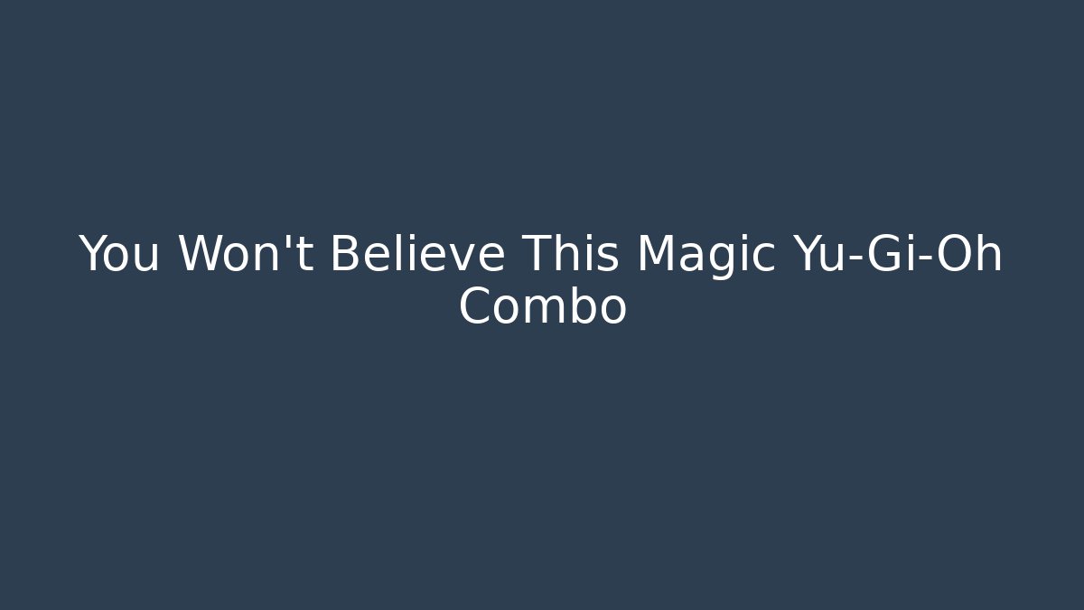 You Won't Believe This Magic Yu-Gi-Oh Combo