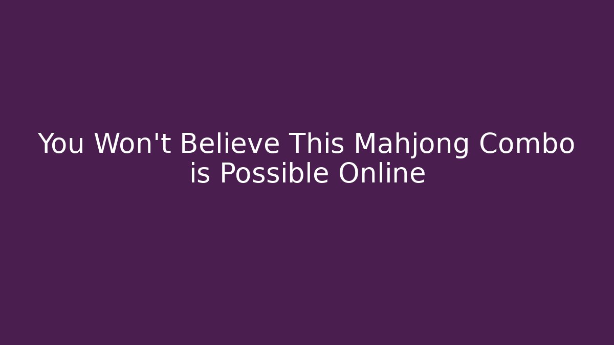 You Won't Believe This Mahjong Combo is Possible Online