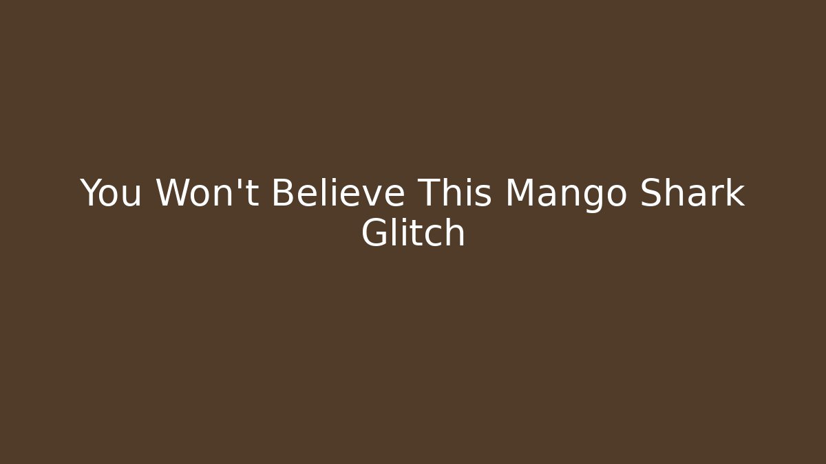 You Won't Believe This Mango Shark Glitch
