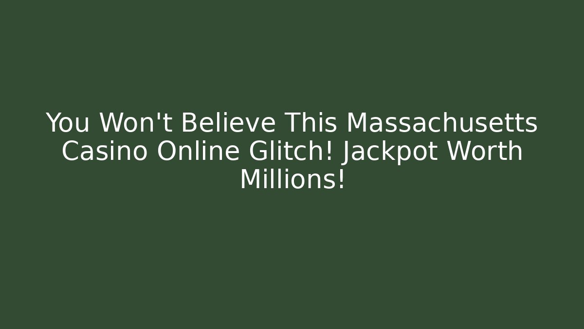 You Won't Believe This Massachusetts Casino Online Glitch! Jackpot Worth Millions!