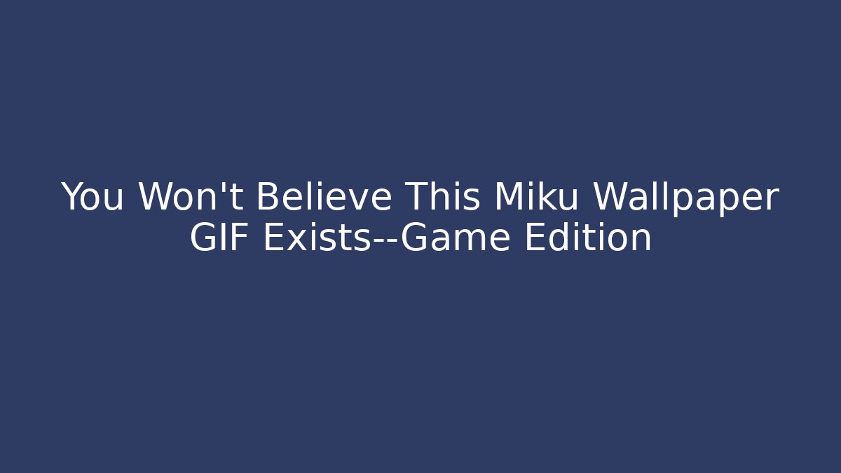 You Won't Believe This Miku Wallpaper GIF Exists—Game Edition