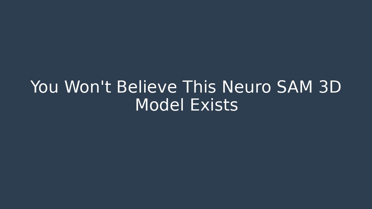 You Won't Believe This Neuro SAM 3D Model Exists - Método de Aprovação