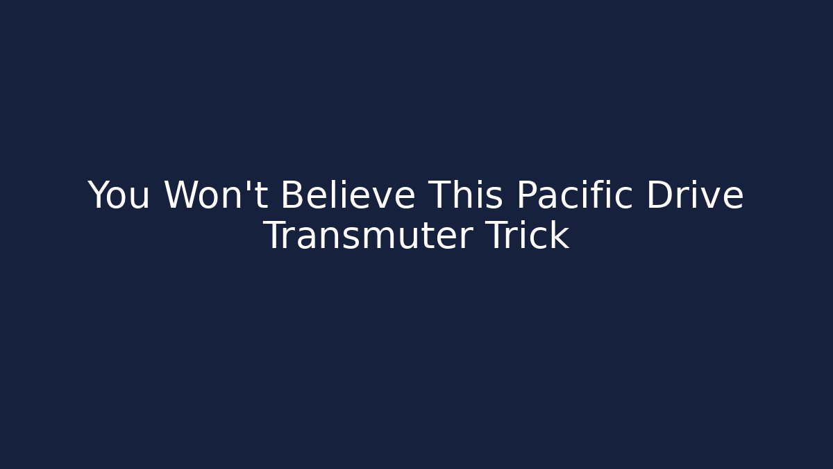 You Won't Believe This Pacific Drive Transmuter Trick