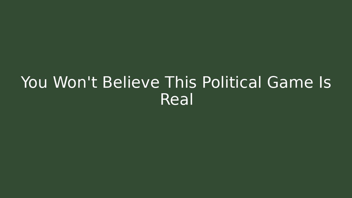 You Won't Believe This Political Game Is Real