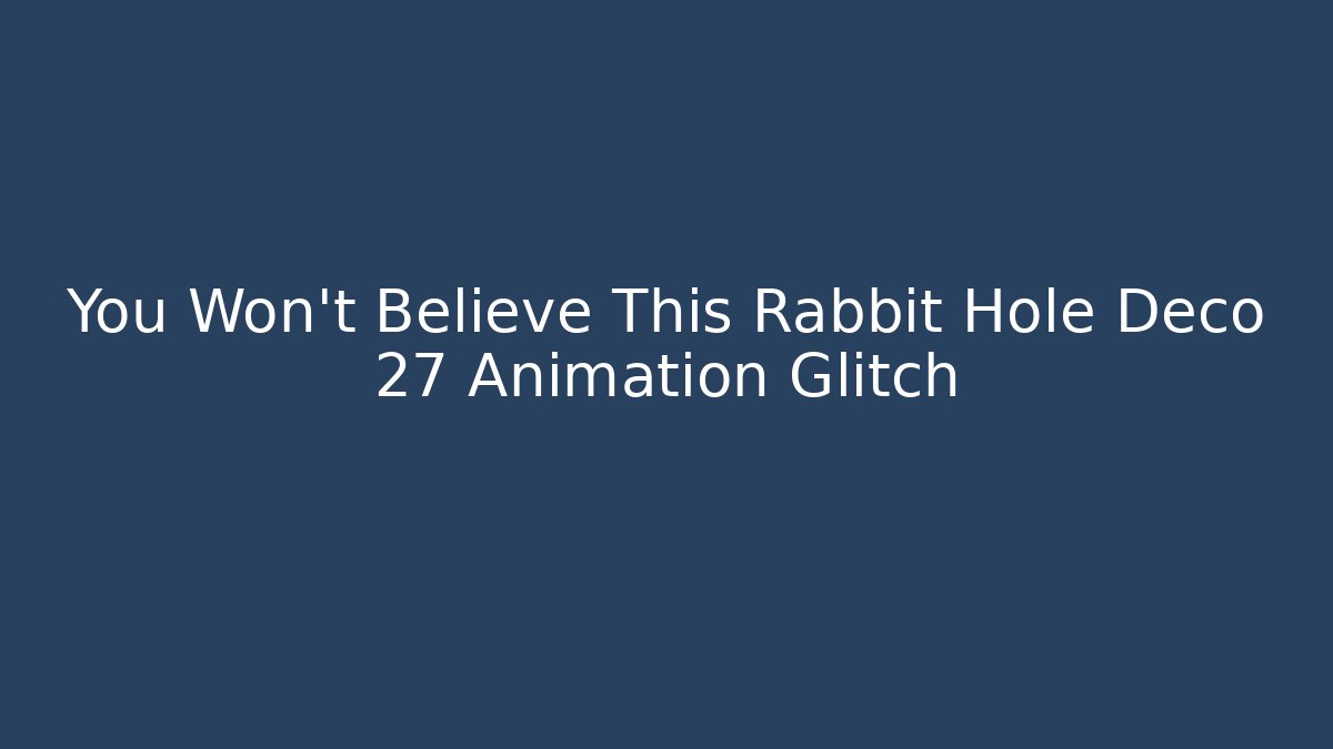 You Won't Believe This Rabbit Hole Deco 27 Animation Glitch