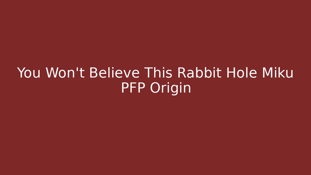 You Won't Believe This Rabbit Hole Miku PFP Origin