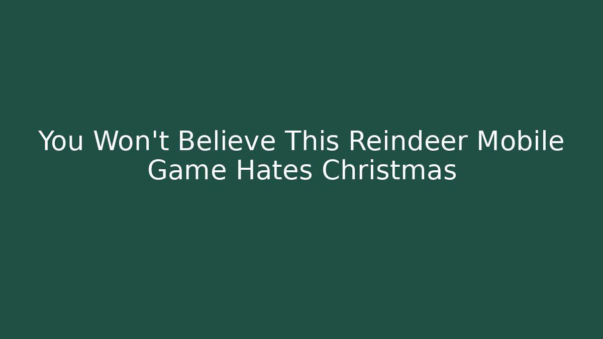 You Won't Believe This Reindeer Mobile Game Hates Christmas