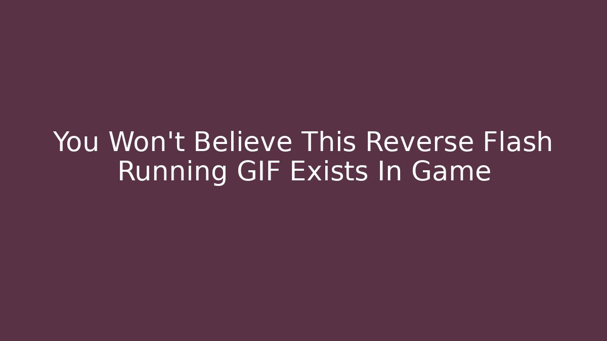 You Won't Believe This Reverse Flash Running GIF Exists In Game - Método de Aprovação