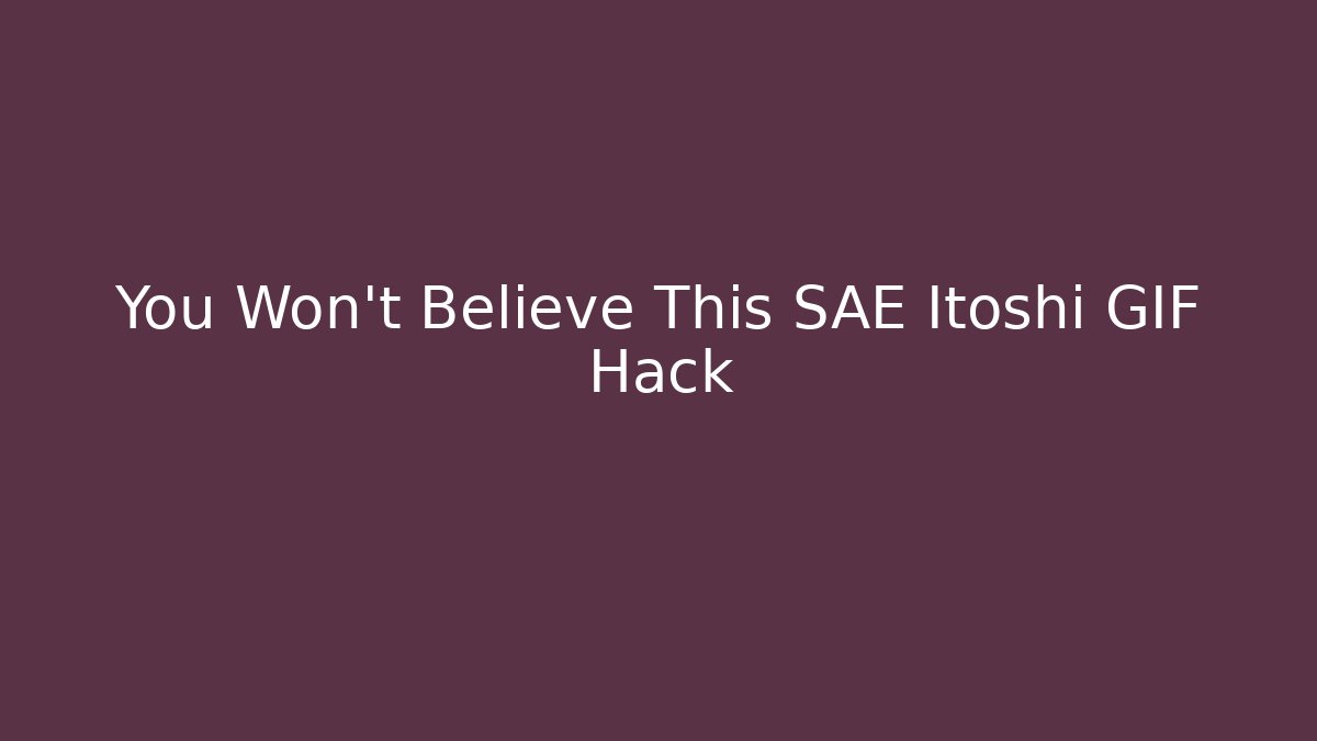 You Won't Believe This SAE Itoshi GIF Hack