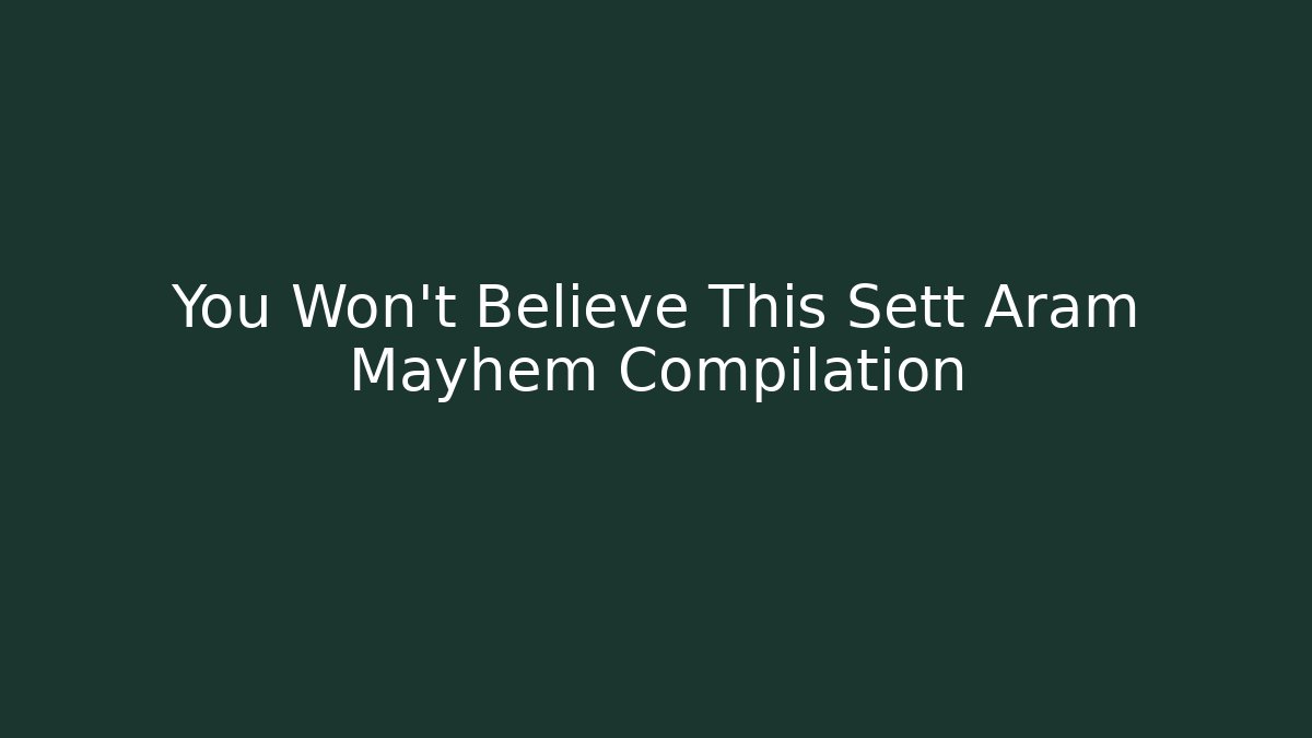 You Won't Believe This Sett Aram Mayhem Compilation