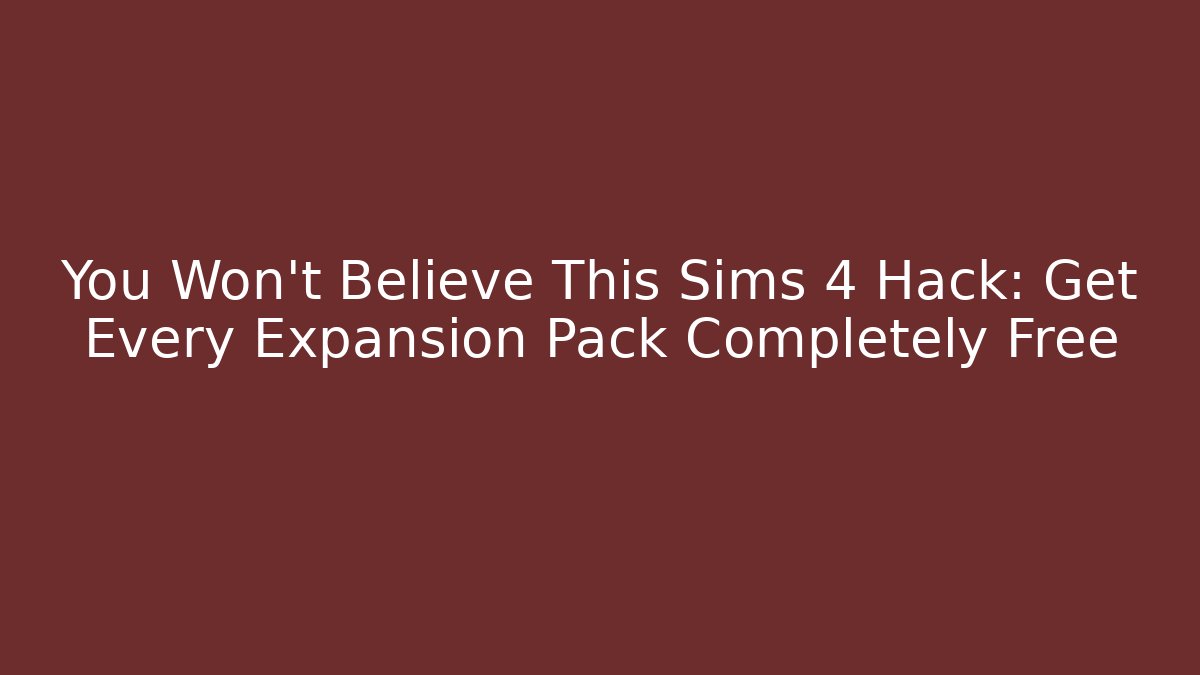 You Won't Believe This Sims 4 Hack: Get Every Expansion Pack Completely Free - Método de Aprovação