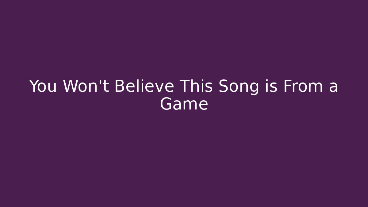 You Won't Believe This Song is From a Game