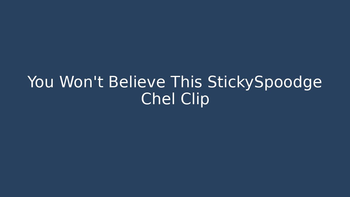 You Won't Believe This StickySpoodge Chel Clip