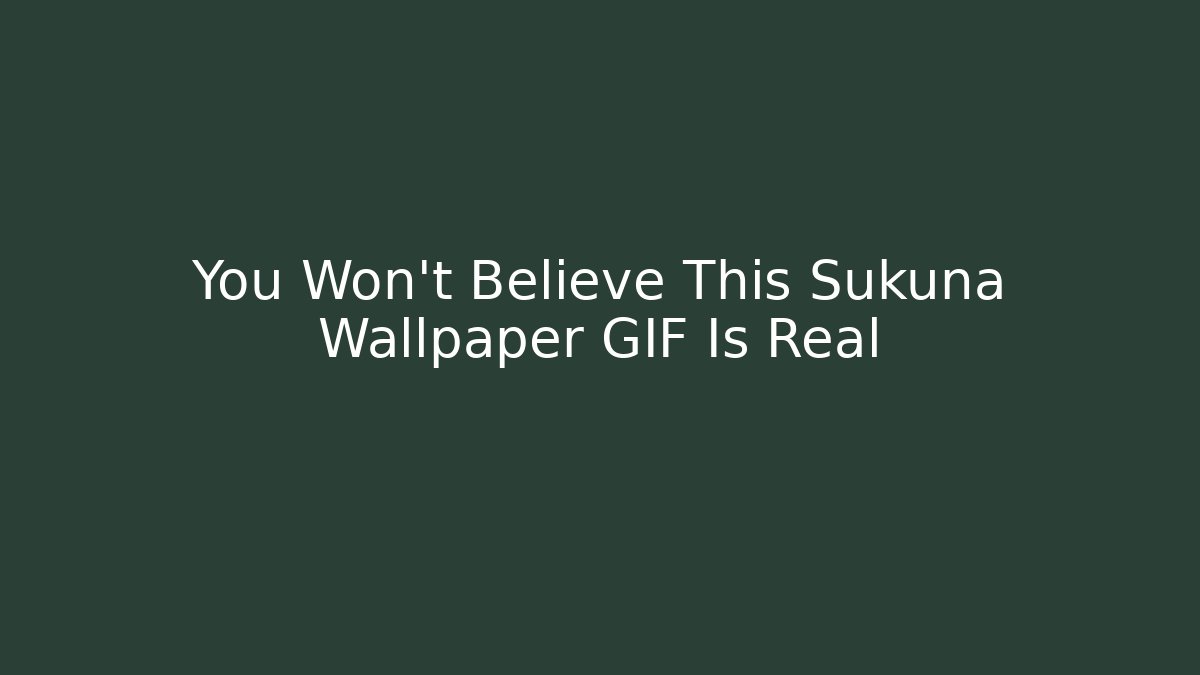 You Won't Believe This Sukuna Wallpaper GIF Is Real