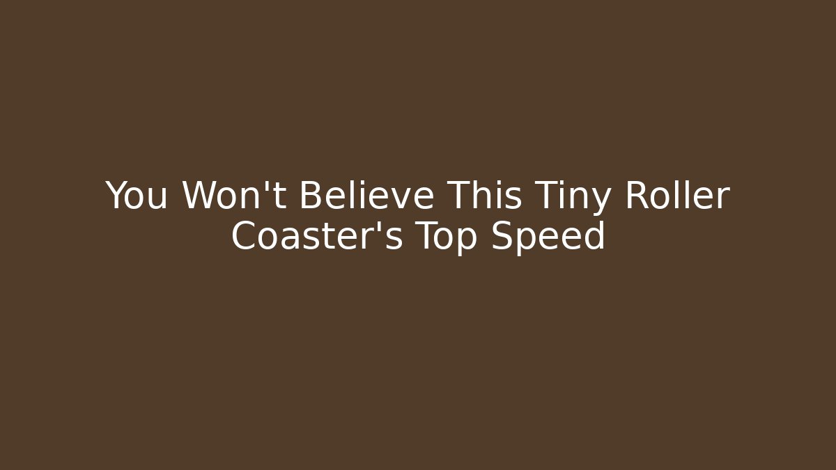 You Won't Believe This Tiny Roller Coaster's Top Speed