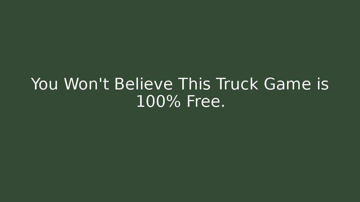 You Won't Believe This Truck Game is 100% Free.