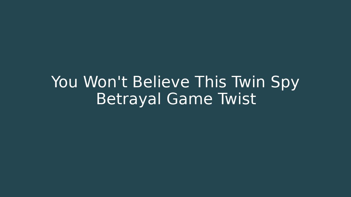 You Won't Believe This Twin Spy Betrayal Game Twist